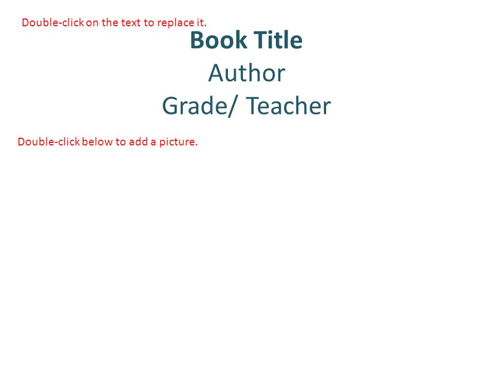 Book Title Author Grade/ Teacher Double-click below to add a picture.