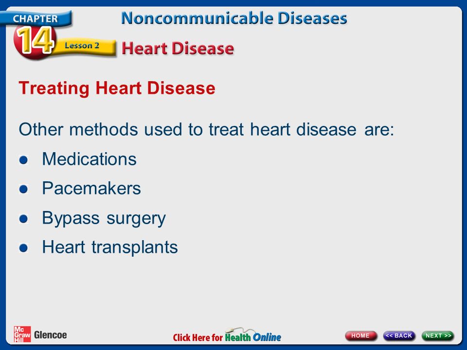 Treating Heart Disease Other methods used to treat heart disease are: Medications Pacemakers Bypass surgery Heart transplants