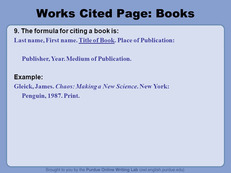 Works Cited Page: Books 9. The formula for citing a book is: Last name, First name.