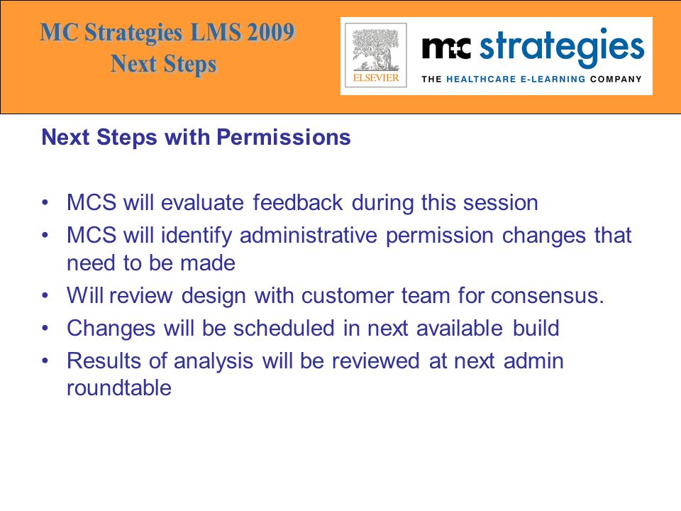 Next Steps with Permissions MCS will evaluate feedback during this session MCS will identify administrative permission changes that need to be made Will review design with customer team for consensus.
