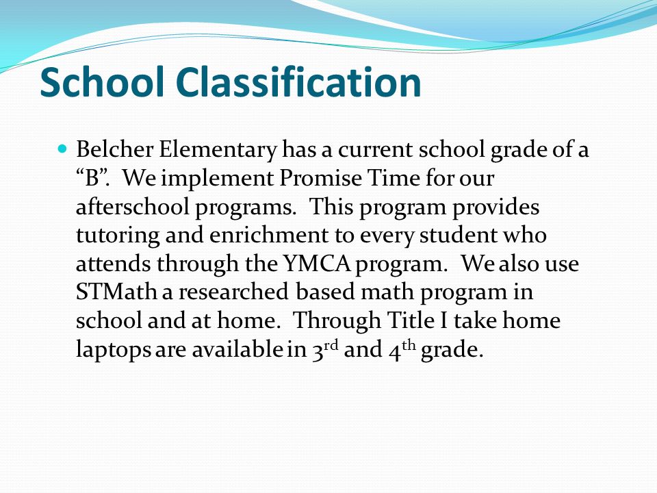 School Classification Belcher Elementary has a current school grade of a B .