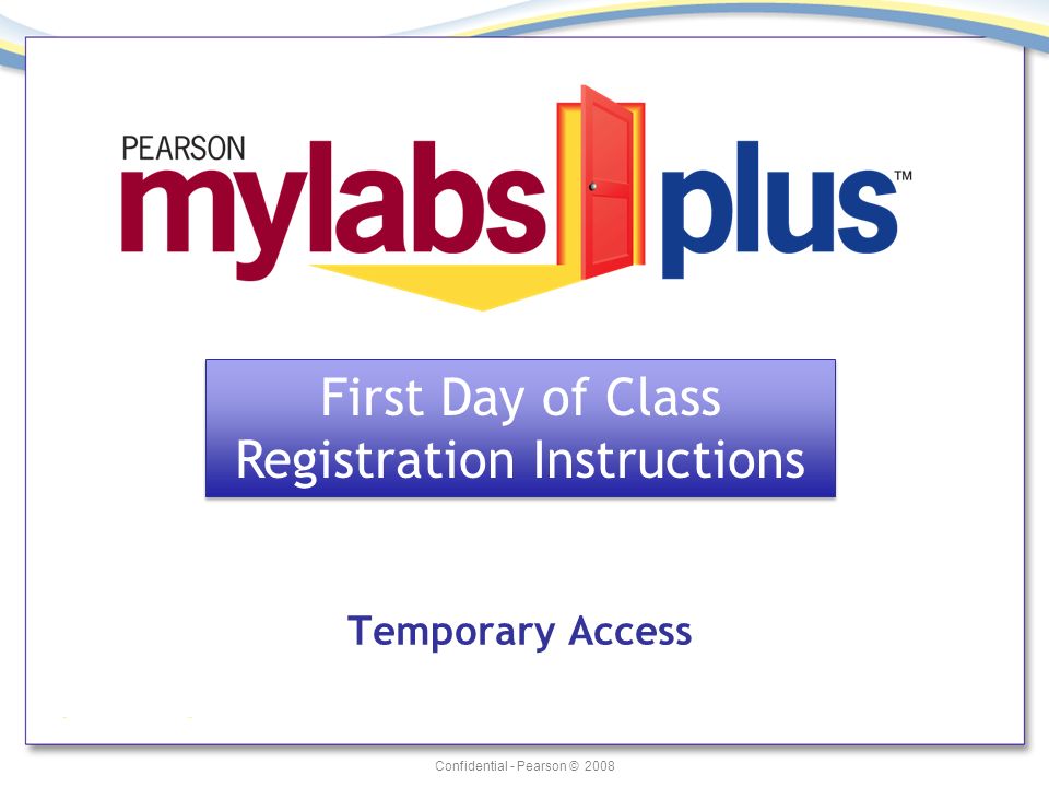 Confidential - Pearson © 2008 Temporary Access First Day of Class Registration Instructions First Day of Class Registration Instructions