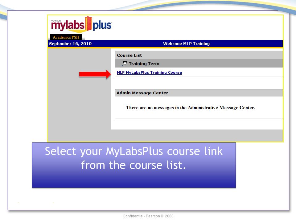 Confidential - Pearson © 2008 Select your MyLabsPlus course link from the course list.