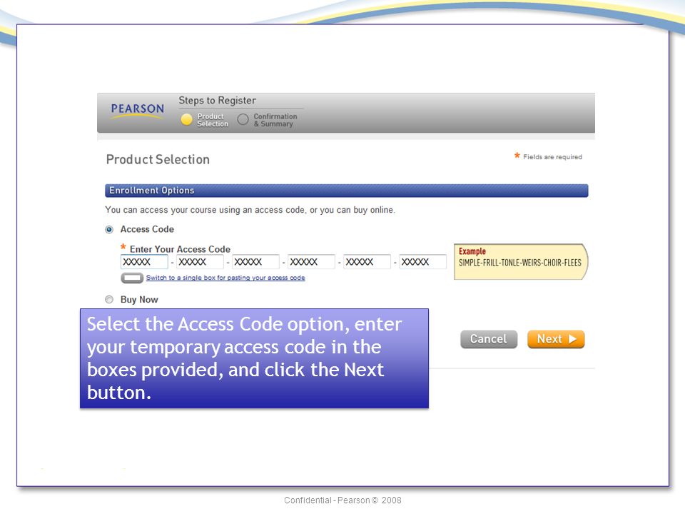 Confidential - Pearson © 2008 Select the Access Code option, enter your temporary access code in the boxes provided, and click the Next button.