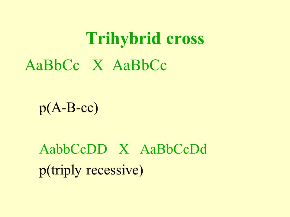 Trihybrid cross AaBbCc X AaBbCc p(A-B-cc) AabbCcDD X AaBbCcDd p(triply recessive)