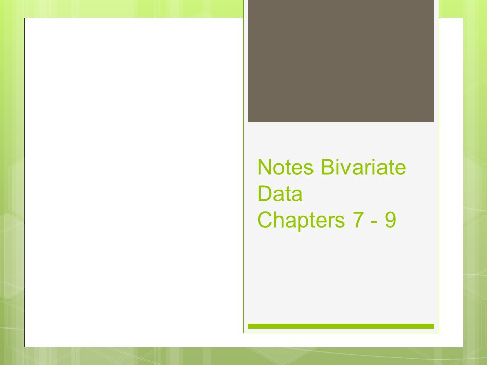 Notes Bivariate Data Chapters 7 - 9
