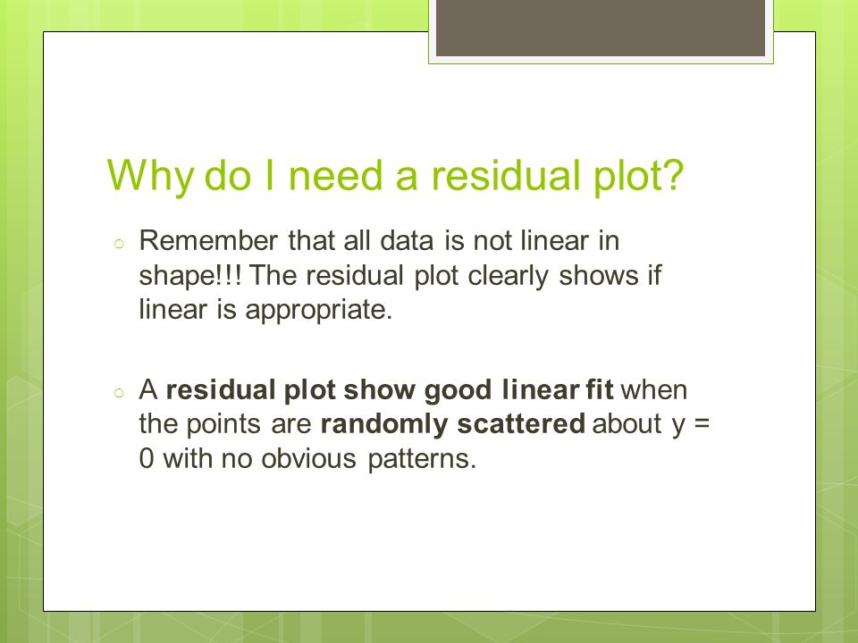 Why do I need a residual plot. ○ Remember that all data is not linear in shape!!.