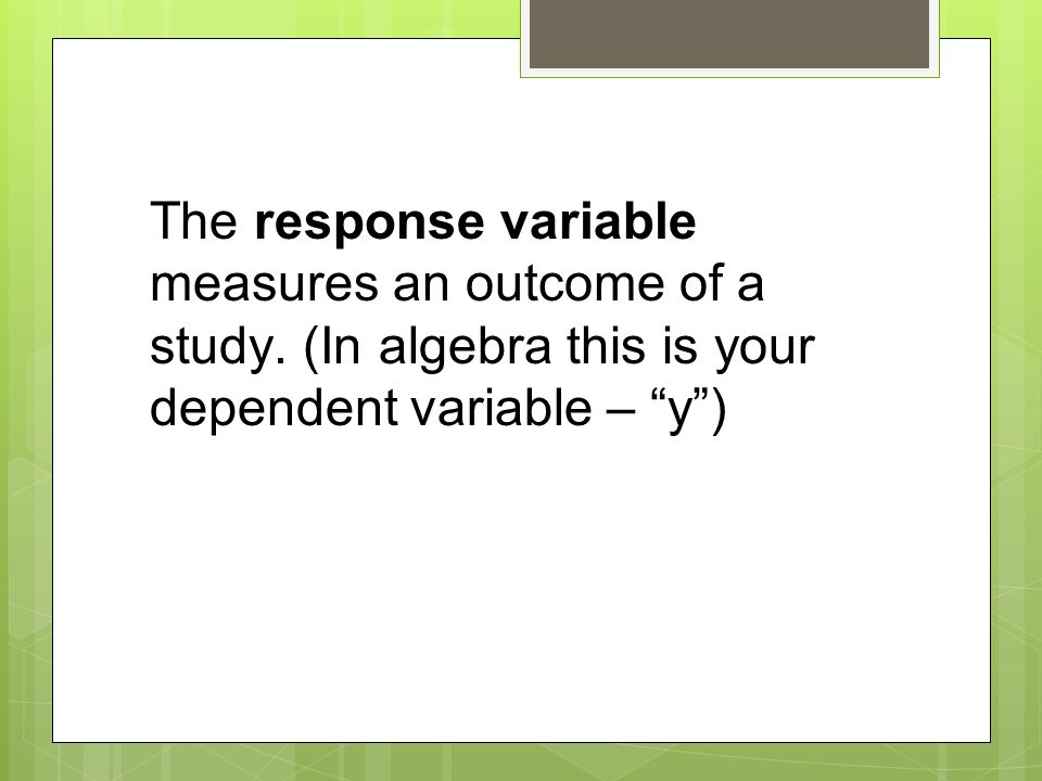 The response variable measures an outcome of a study.