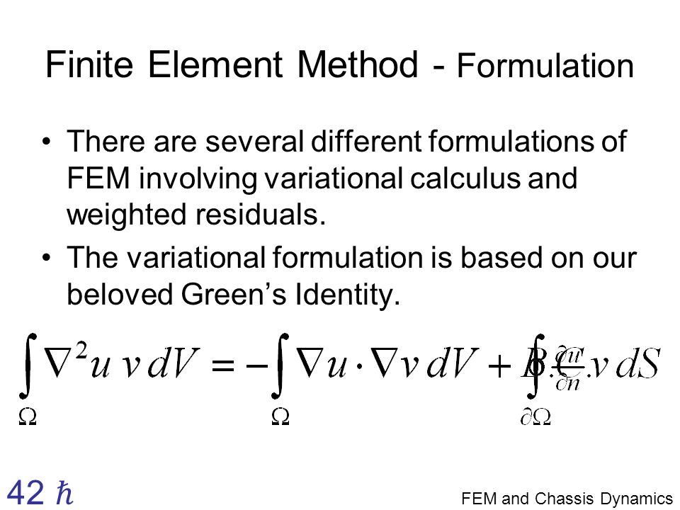 Finite Element Method - Formulation There are several different formulations of FEM involving variational calculus and weighted residuals.