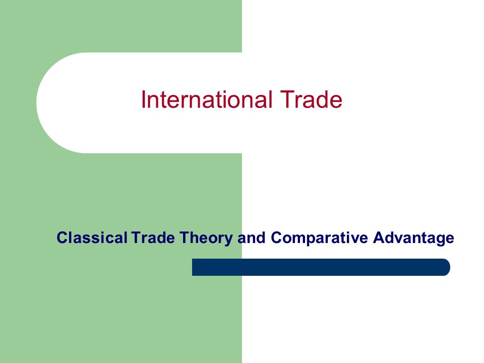 International Trade Classical Trade Theory and Comparative Advantage