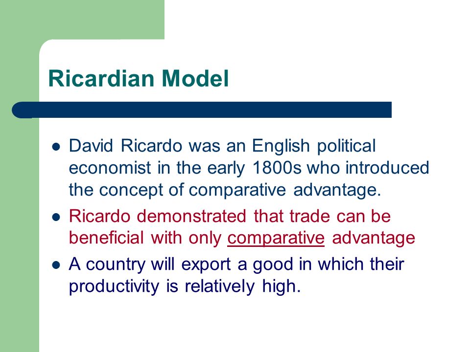 Ricardian Model David Ricardo was an English political economist in the early 1800s who introduced the concept of comparative advantage.