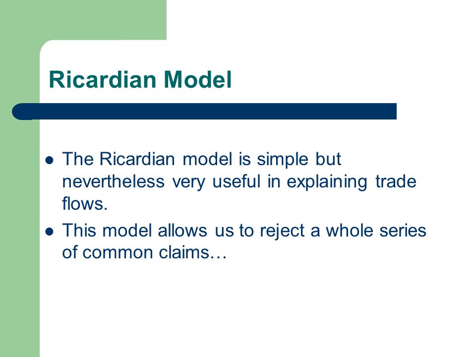 Ricardian Model The Ricardian model is simple but nevertheless very useful in explaining trade flows.