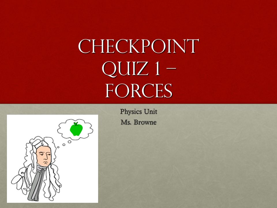 Checkpoint Quiz 1 – Forces Physics Unit Ms. Browne