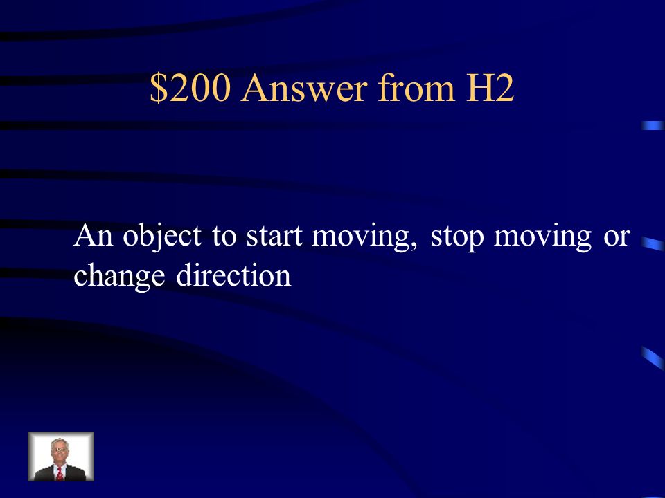$200 Question from H2 Unbalanced forces acting on an object will cause what