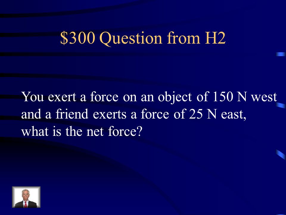 $200 Answer from H2 An object to start moving, stop moving or change direction