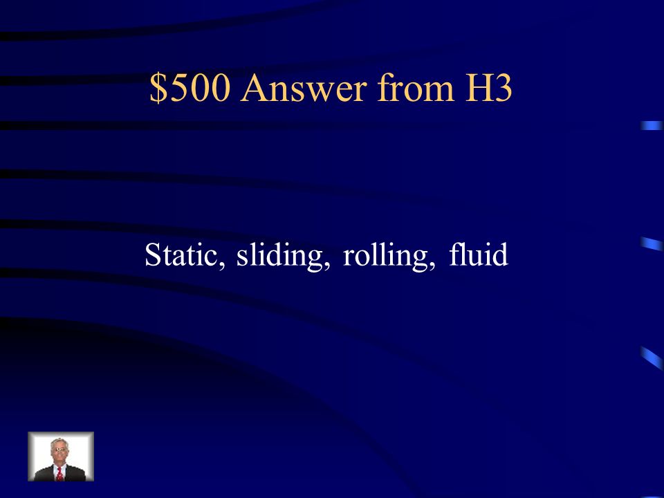 $500 Question from H3 What are the 4 types of friction