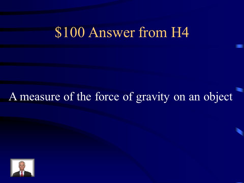 $100 Question from H4 What is weight