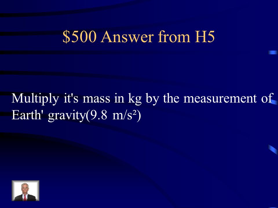 $500 Question from H5 If you know the mass of an object in kg how do you determine it s weight on Earth in newtons.