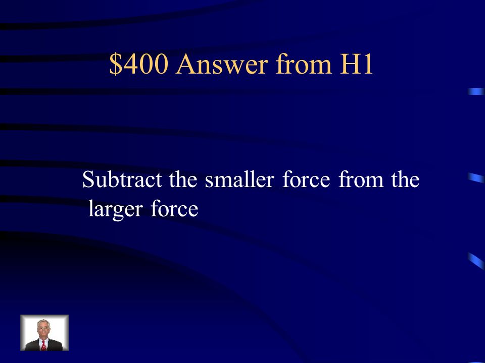 $400 Question from H1 How do you combine forces acting in opposite directions