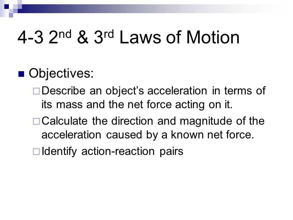 4-3 2 nd & 3 rd Laws of Motion Objectives:  Describe an object’s acceleration in terms of its mass and the net force acting on it.