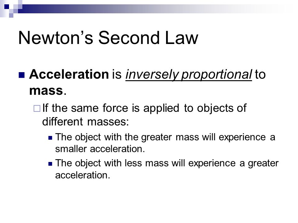 Newton’s Second Law Acceleration is inversely proportional to mass.