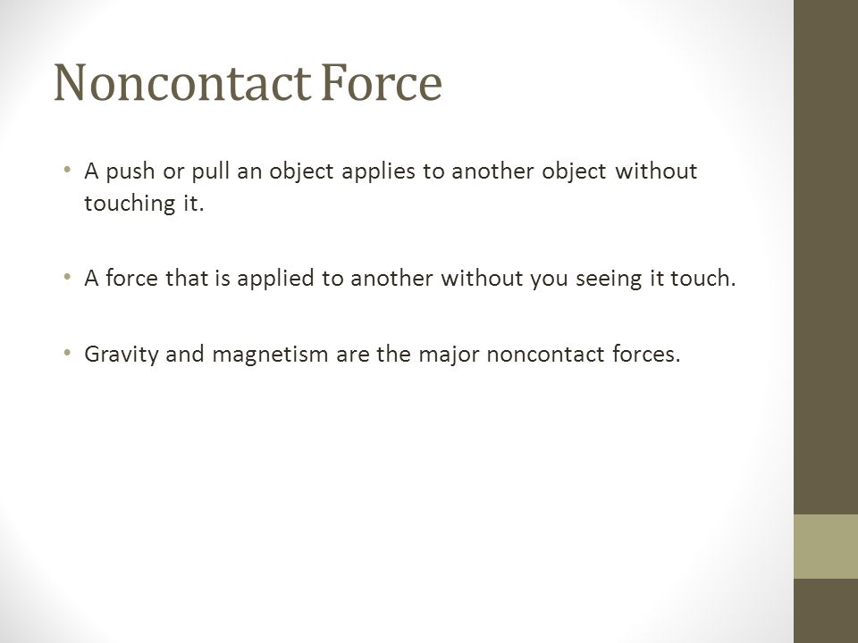 Noncontact Force A push or pull an object applies to another object without touching it.