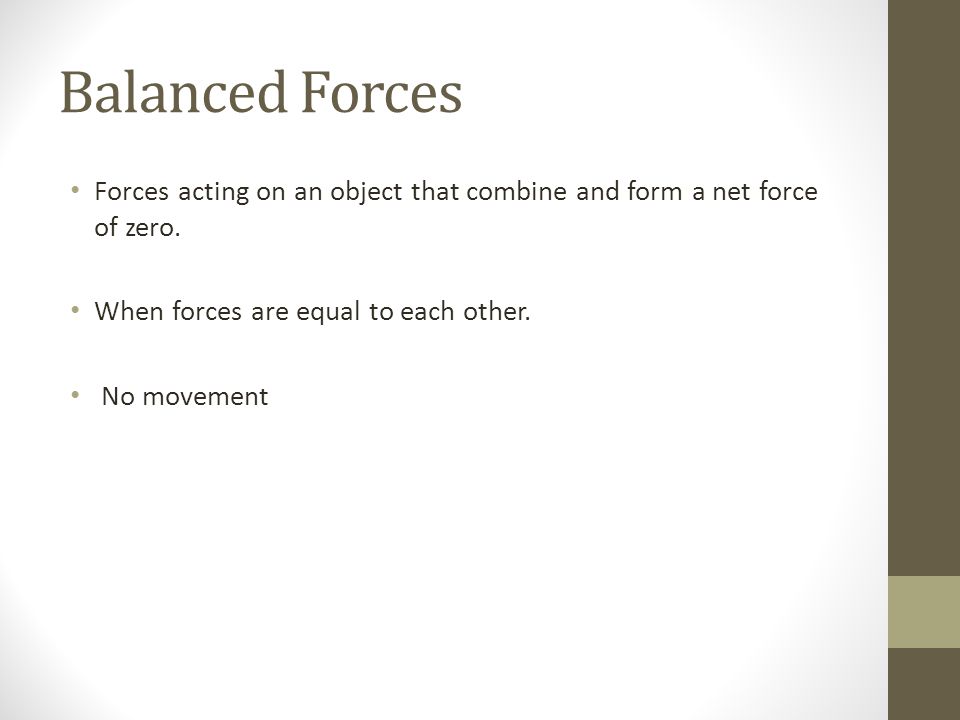 Balanced Forces Forces acting on an object that combine and form a net force of zero.