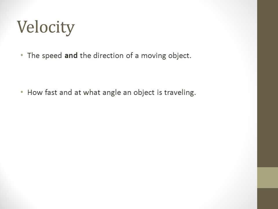 Velocity The speed and the direction of a moving object.