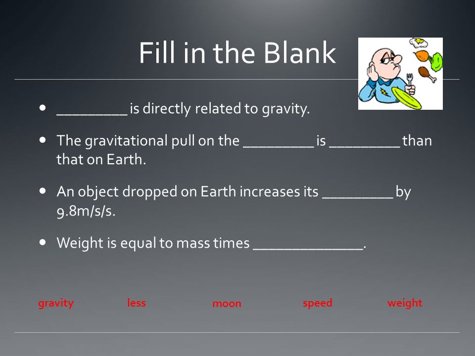 Fill in the Blank _________ is directly related to gravity.