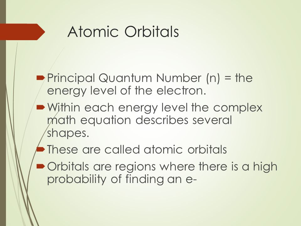 Atomic Orbitals  Principal Quantum Number (n) = the energy level of the electron.