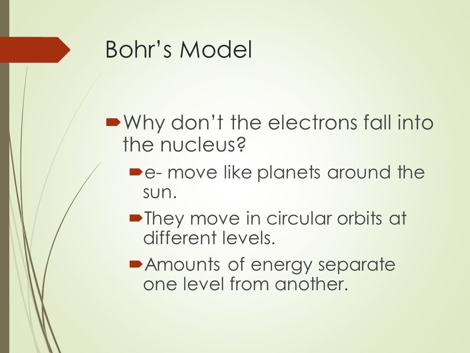 Bohr’s Model  Why don’t the electrons fall into the nucleus.