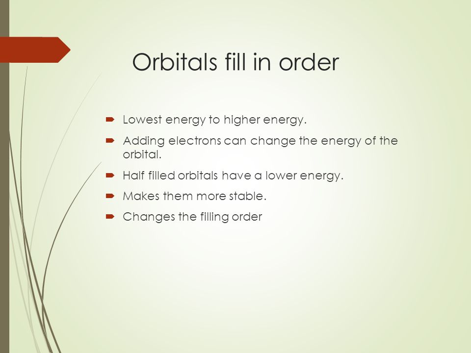 Orbitals fill in order  Lowest energy to higher energy.