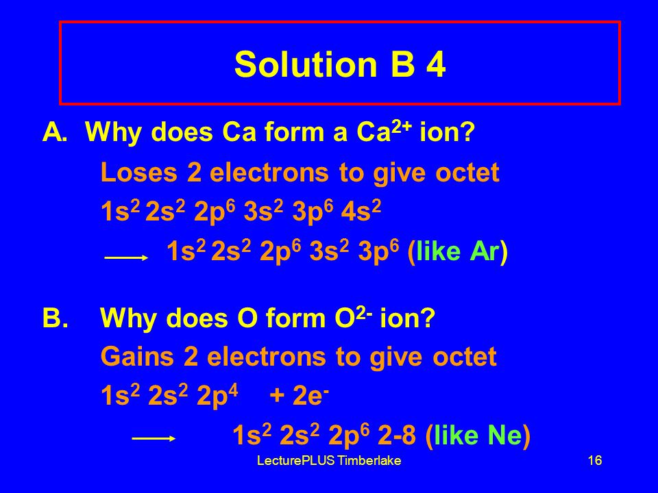 LecturePLUS Timberlake16 Solution B 4 A. Why does Ca form a Ca 2+ ion.