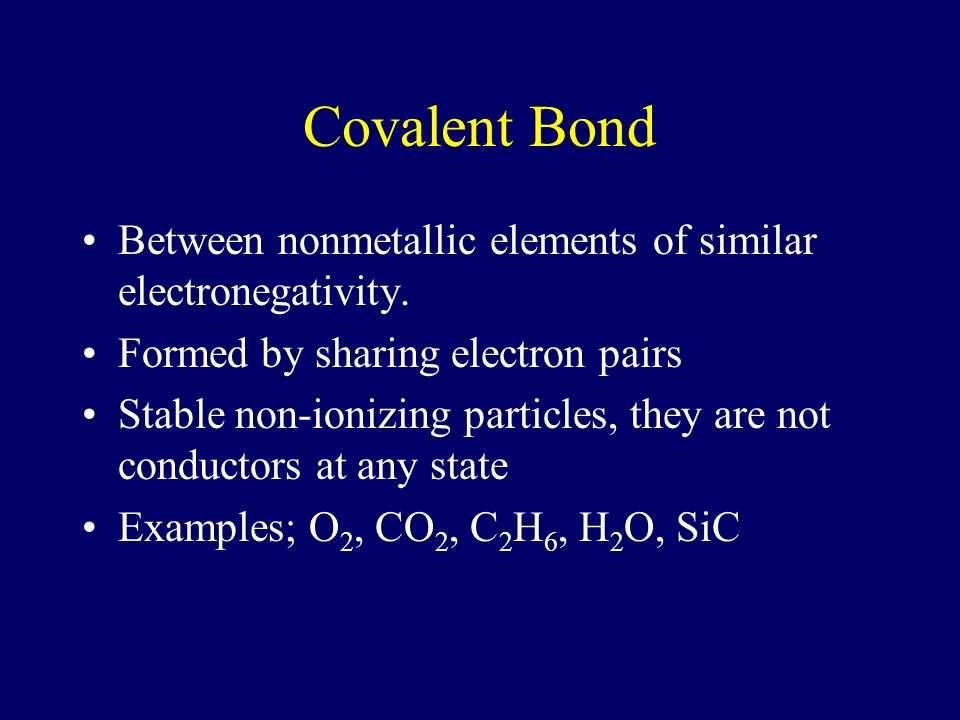 COVALENT BOND bond formed by the sharing of electrons; low melting point; poor conductor of electricity; solid/liquid/gas