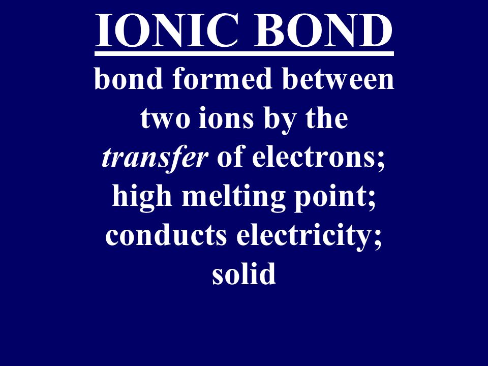Chemical bonds: an attempt to fill electron shells 1.Ionic bonds – bonds metal with a nonmetal; bond formed by the attraction between oppositely charged ions.