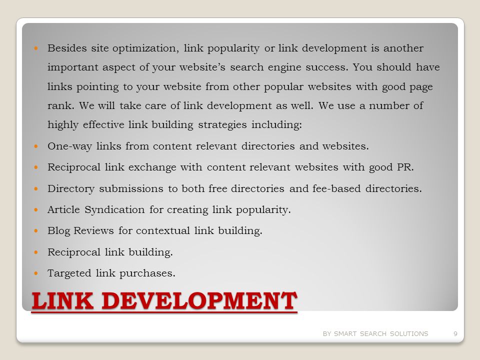 LINK DEVELOPMENT Besides site optimization, link popularity or link development is another important aspect of your website’s search engine success.