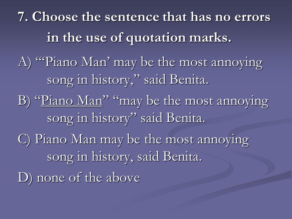 7. Choose the sentence that has no errors in the use of quotation marks.