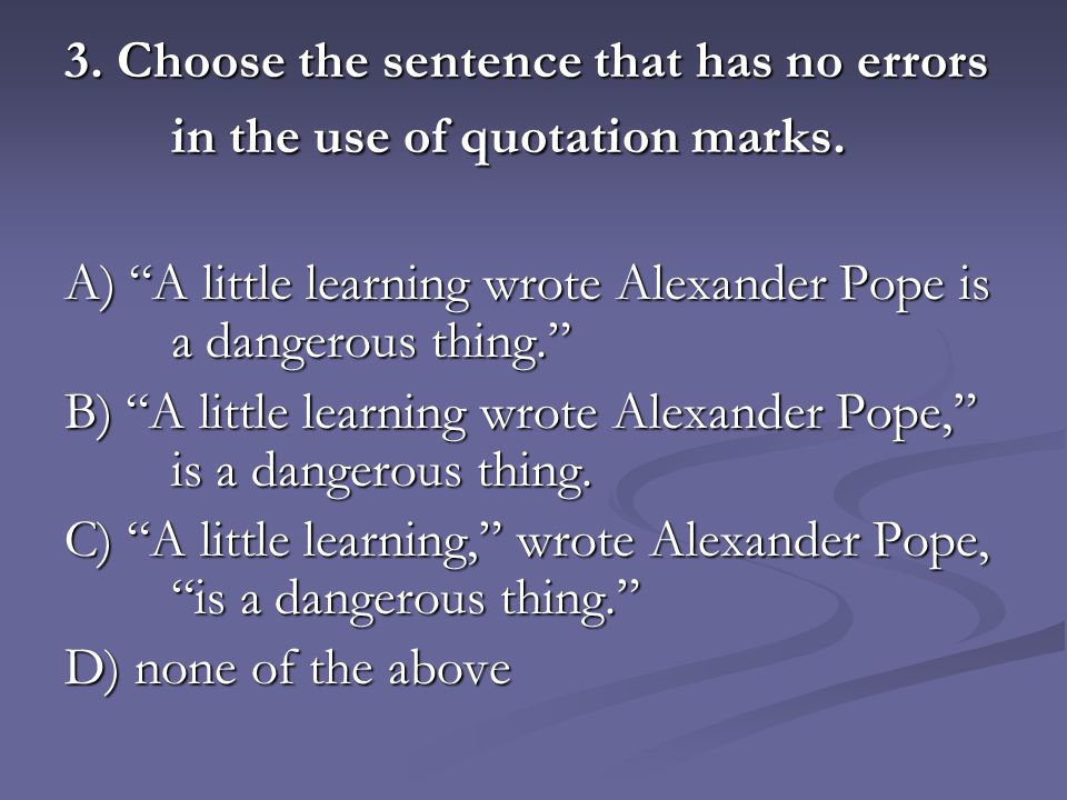 3. Choose the sentence that has no errors in the use of quotation marks.