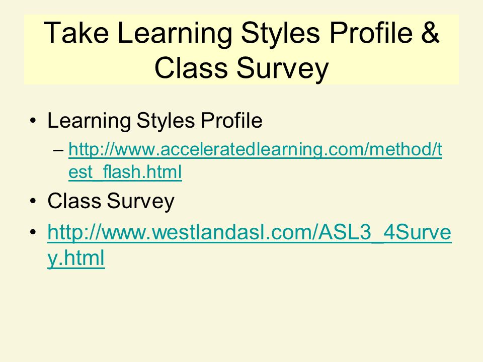 Take Learning Styles Profile & Class Survey Learning Styles Profile –  est_flash.htmlhttp://  est_flash.html Class Survey   y.htmlhttp://  y.html