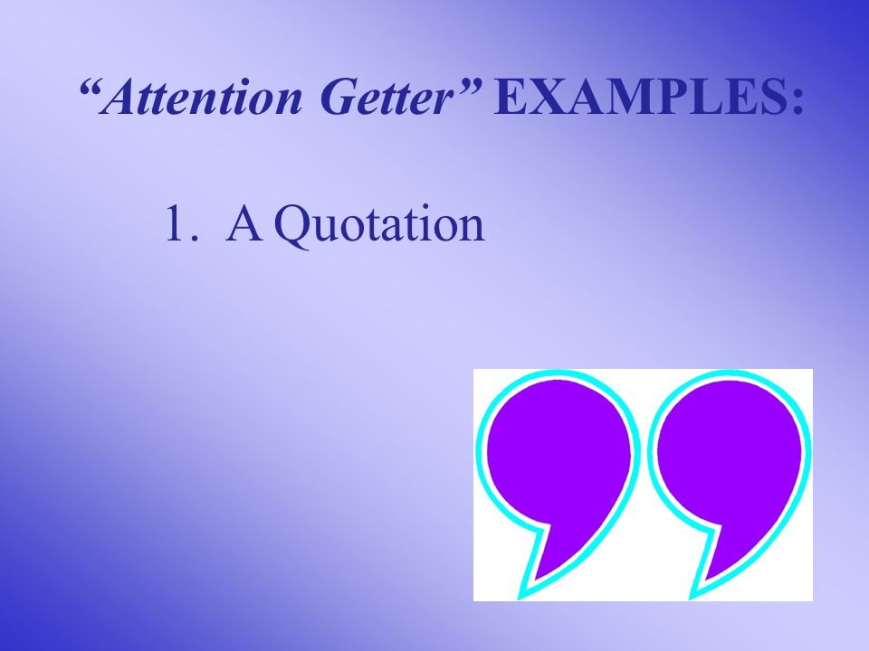 Attention Getter EXAMPLES: 1. A Quotation