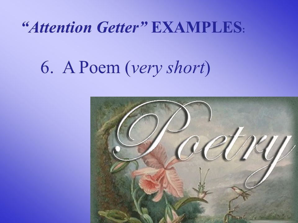 6. A Poem (very short) Attention Getter EXAMPLES :
