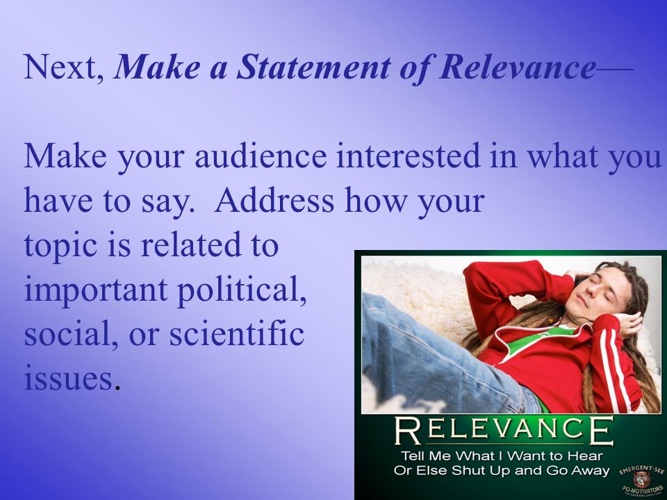 Next, Make a Statement of Relevance— Make your audience interested in what you have to say.