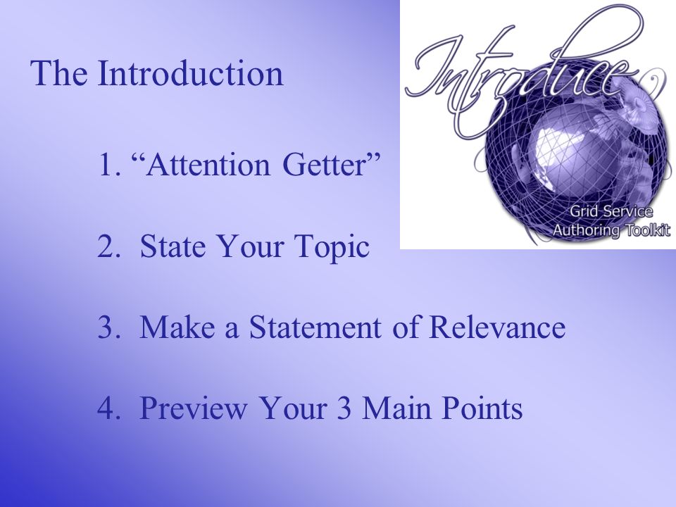 The Introduction 1. Attention Getter 2. State Your Topic 3.