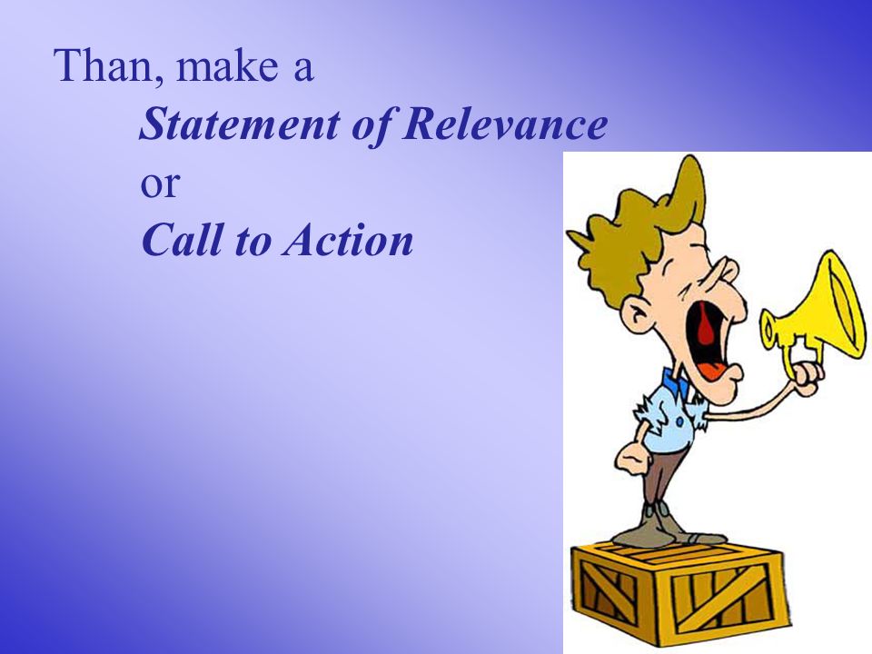 Than, make a Statement of Relevance or Call to Action