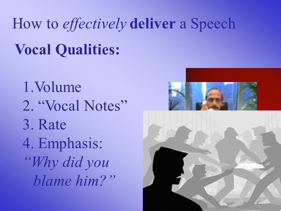 How to effectively deliver a Speech Vocal Qualities: 1.Volume 2.