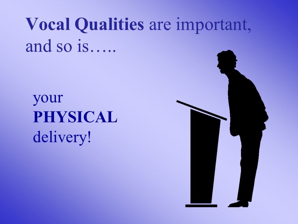 Vocal Qualities are important, and so is….. your PHYSICAL delivery!