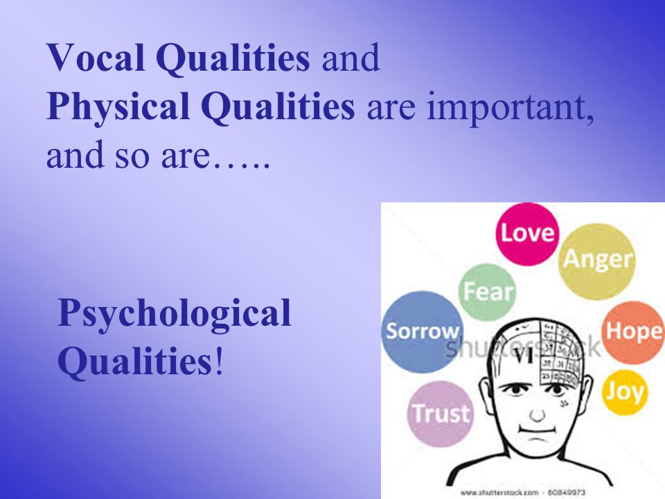 Vocal Qualities and Physical Qualities are important, and so are….. Psychological Qualities!