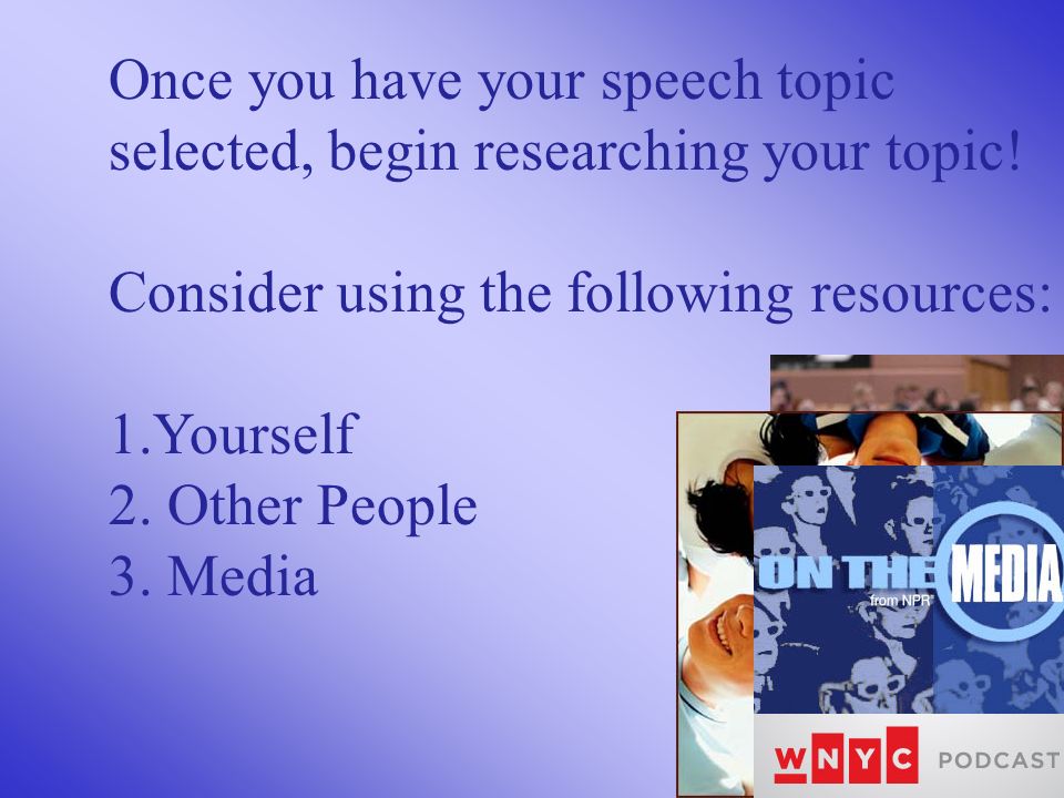 Once you have your speech topic selected, begin researching your topic.