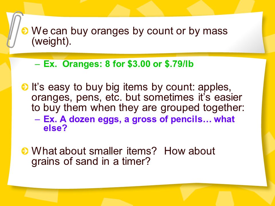 We can buy oranges by count or by mass (weight). –Ex.