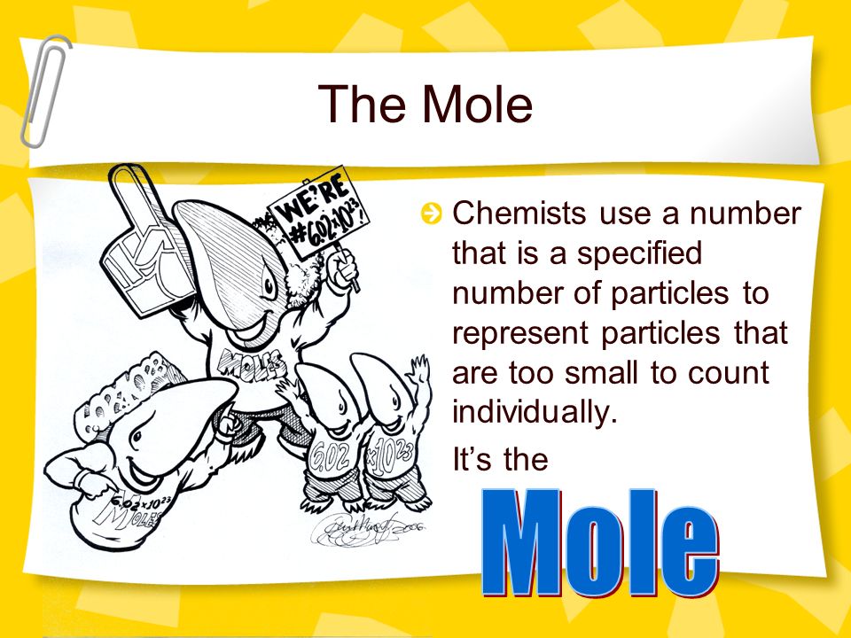The Mole Chemists use a number that is a specified number of particles to represent particles that are too small to count individually.